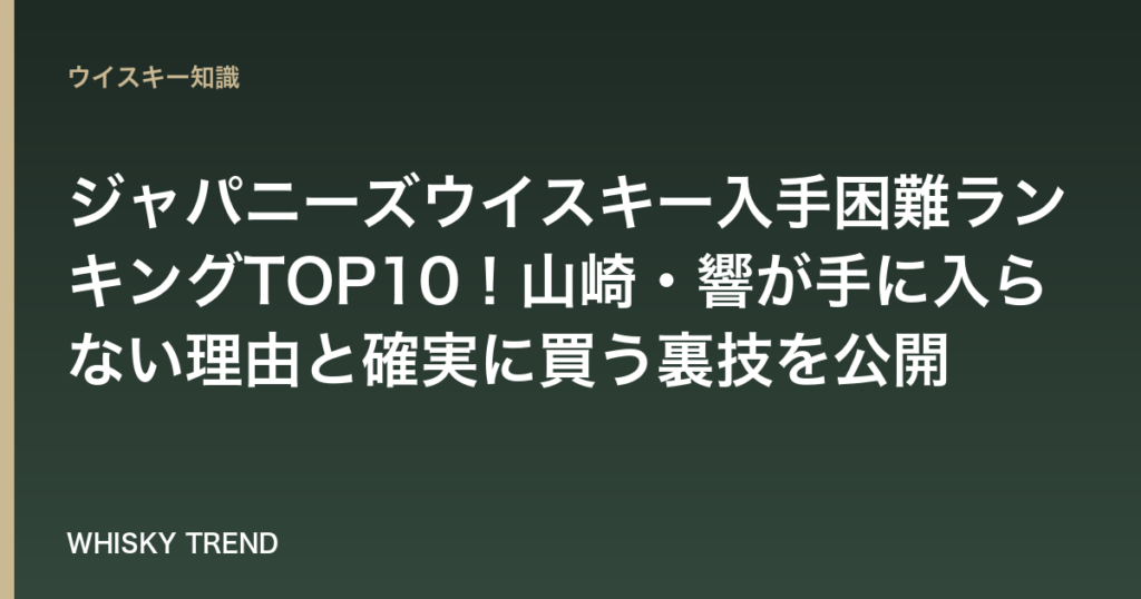 【最新版】ジャパニーズウイスキー入手困難ランキングTOP10！山崎・響が手に入らない理由と確実に買う裏技を公開 のイメージ