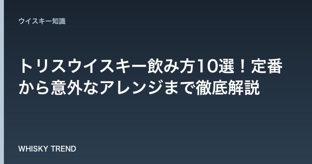 【完全版】トリスウイスキー飲み方10選！定番から意外なアレンジまで徹底解説 のイメージ