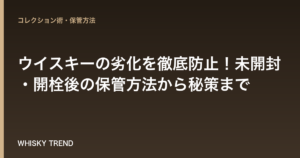 【プロが解説】ウイスキーの劣化を徹底防止！未開封・開栓後の保管方法から秘策まで のイメージ