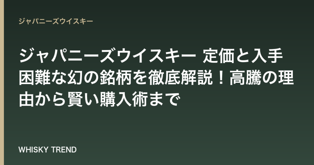 【2024年最新版】ジャパニーズウイスキー 定価と入手困難な幻の銘柄を徹底解説！高騰の理由から賢い購入術まで のイメージ