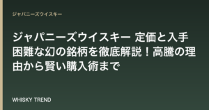 【2024年最新版】ジャパニーズウイスキー 定価と入手困難な幻の銘柄を徹底解説！高騰の理由から賢い購入術まで のイメージ