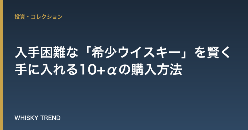 【完全攻略】入手困難な「希少ウイスキー」を賢く手に入れる10+αの購入方法 のイメージ