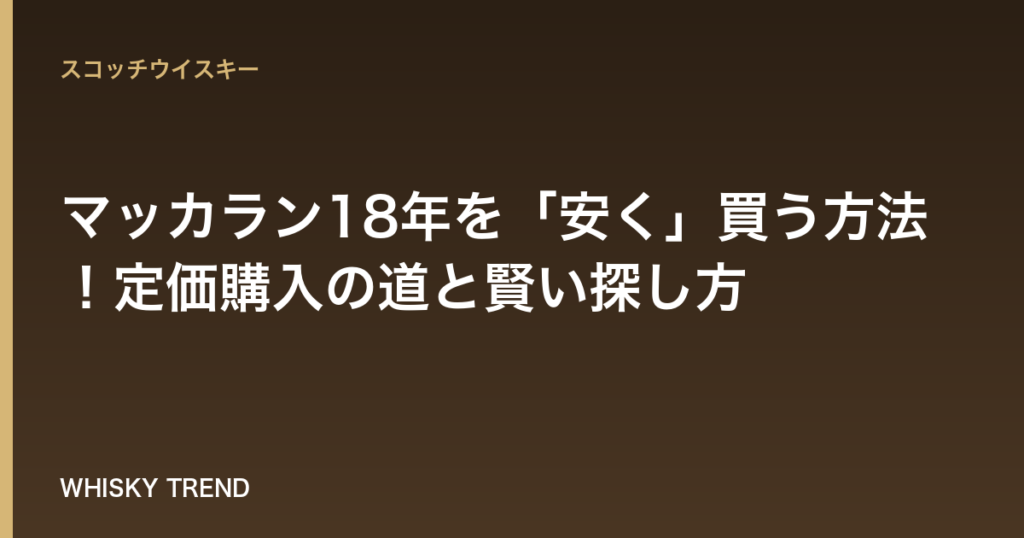 【徹底解説】マッカラン18年を「安く」買う方法！定価購入の道と賢い探し方 のイメージ