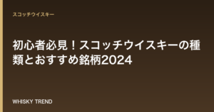 【プロが厳選】初心者必見！スコッチウイスキーの種類とおすすめ銘柄2024｜選び方から美味しい飲み方まで徹底解説 のイメージ