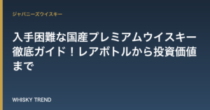【プロが厳選】入手困難な国産プレミアムウイスキー徹底ガイド！レアボトルから投資価値まで のイメージ