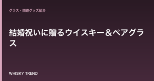 【プロが厳選】結婚祝いに贈るウイスキー＆ペアグラス｜失敗しない選び方と名入れギフトで最高の乾杯を！ のイメージ