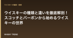 【プロが解説】ウイスキーの種類と違いを徹底解剖！スコッチとバーボンから始めるウイスキーの世界 のイメージ