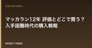 【徹底解説】マッカラン12年 評価とどこで買う？入手困難時代の購入戦略 のイメージ