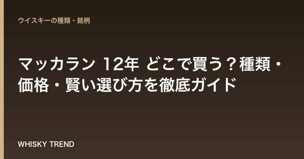 【プロが解説】マッカラン 12年 どこで買う？種類・価格・賢い選び方を徹底ガイド のイメージ