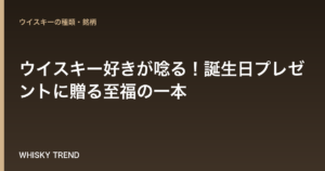 【2026年最新版】ウイスキー好きが唸る！誕生日プレゼントに贈る至福の一本｜選び方からおすすめ銘柄まで徹底解説 のイメージ