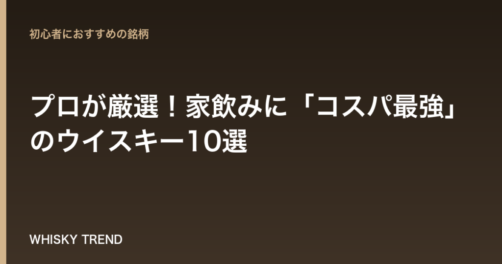 【2024年版】プロが厳選！家飲みに「コスパ最強」のウイスキー10選｜初心者も必見の選び方・楽しみ方 のイメージ