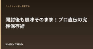 【ウイスキー専門家が解説】開封後も風味そのまま！プロ直伝の究極保存術 のイメージ