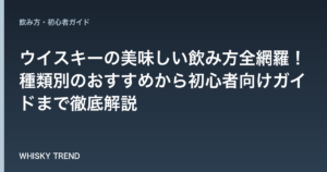 【永久保存版】ウイスキーの美味しい飲み方全網羅！種類別のおすすめから初心者向けガイドまで徹底解説 のイメージ