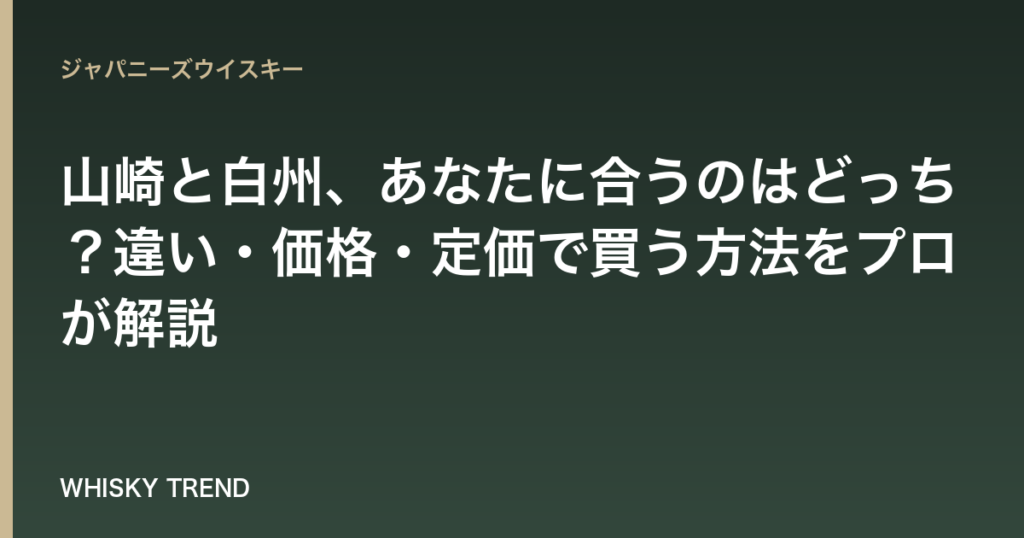 【徹底比較2024】山崎と白州、あなたに合うのはどっち？違い・価格・定価で買う方法をプロが解説 のイメージ