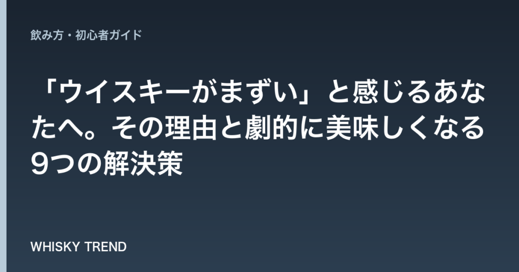「ウイスキーがまずい」と感じるあなたへ。その理由と劇的に美味しくなる9つの解決策 のイメージ
