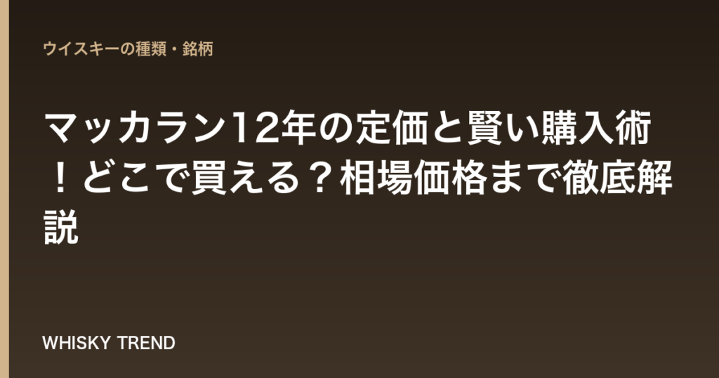 【2024年最新版】マッカラン12年の定価と賢い購入術！どこで買える？相場価格まで徹底解説 のイメージ