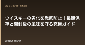 【プロが教える】ウイスキーの劣化を徹底防止！長期保存と開封後の風味を守る究極ガイド のイメージ