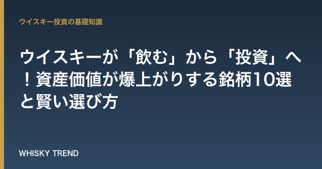 【2024年最新版】ウイスキーが「飲む」から「投資」へ！資産価値が爆上がりする銘柄10選と賢い選び方 のイメージ