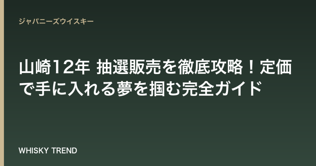 【2024年最新】山崎12年 抽選販売を徹底攻略！定価で手に入れる夢を掴む完全ガイド のイメージ