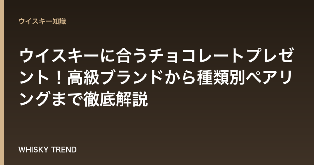 【完全ガイド】ウイスキーに合うチョコレートプレゼント！高級ブランドから種類別ペアリングまで徹底解説 のイメージ
